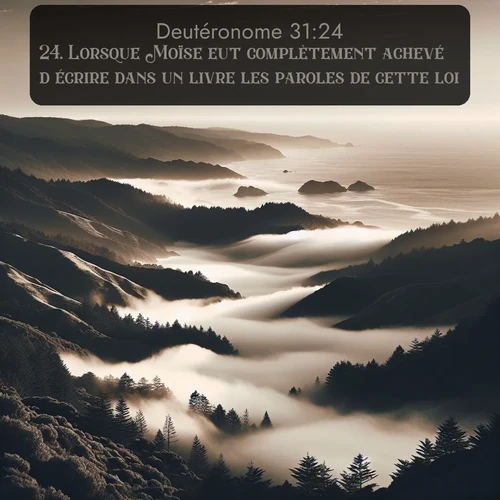 Segond Deutéronome  ; image nature: image avec le verset biblique :Lorsque Moïse eut complètement achevé d&#039;écrire dans un livre les paroles de cette loi, ;  ; 31:24