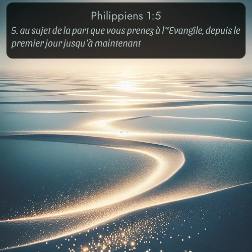 Segond Philippiens  ; image nature: image avec le verset biblique :au sujet de la part que vous prenez à l&#039;Evangile, depuis le premier jour jusqu&#039;à maintenant. ;  ; 1:5