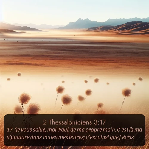 Segond 2 Thessaloniciens  ; image nature: image avec le verset biblique :Je vous salue, moi Paul, de ma propre main. C&#039;est là ma signature dans toutes mes lettres; c&#039;est ainsi que j&#039;écris. ;  ; 3:17