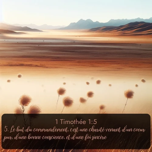 Segond 1 Timothée  ; image nature: image avec le verset biblique :Le but du commandement, c&#039;est une charité venant d&#039;un coeur pur, d&#039;une bonne conscience, et d&#039;une foi sincère. ;  ; 1:5