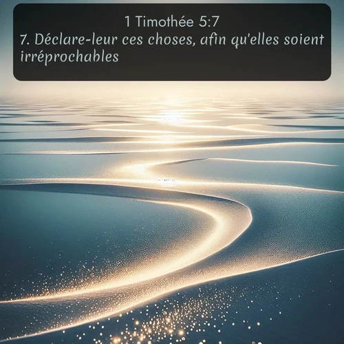 Segond 1 Timothée  ; image nature: image avec le verset biblique :Déclare-leur ces choses, afin qu&#039;elles soient irréprochables. ;  ; 5:7