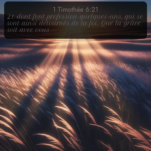 Segond 1 Timothée  ; image nature: image avec le verset biblique :dont font profession quelques-uns, qui se sont ainsi détournés de la foi. Que la grâce soit avec vous! ;  ; 6:21