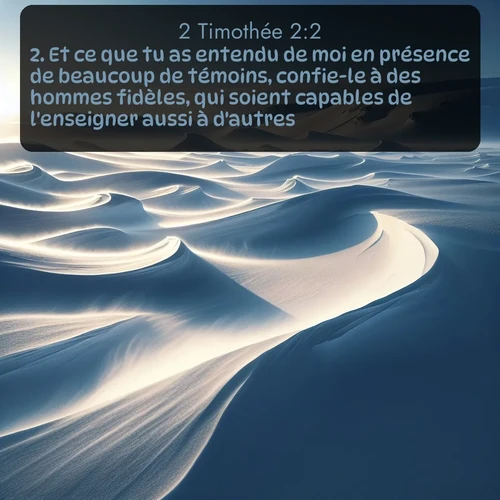 Segond 2 Timothée  ; image nature: image avec le verset biblique :Et ce que tu as entendu de moi en présence de beaucoup de témoins, confie-le à des hommes fidèles, qui soient capables de l&#039;enseigner aussi à d&#039;autres. ;  ; 2:2