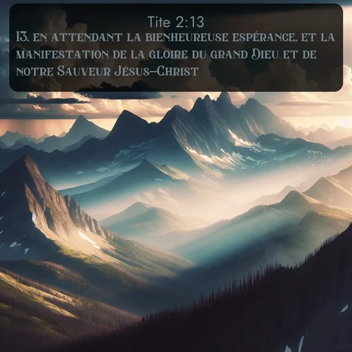 Segond Tite  ; image nature: image avec le verset biblique :en attendant la bienheureuse espérance, et la manifestation de la gloire du grand Dieu et de notre Sauveur Jésus-Christ, ;  ; 2:13