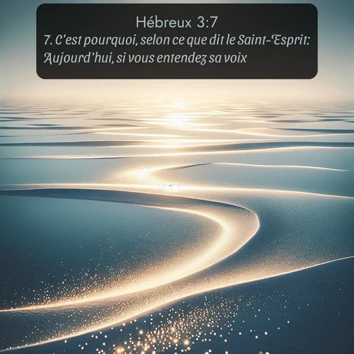Segond Hébreux  ; image nature: image avec le verset biblique :C&#039;est pourquoi, selon ce que dit le Saint-Esprit: Aujourd&#039;hui, si vous entendez sa voix, ;  ; 3:7