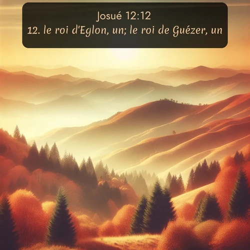 Segond Josué  ; image nature: image avec le verset biblique :le roi d&#039;Eglon, un; le roi de Guézer, un; ;  ; 12:12