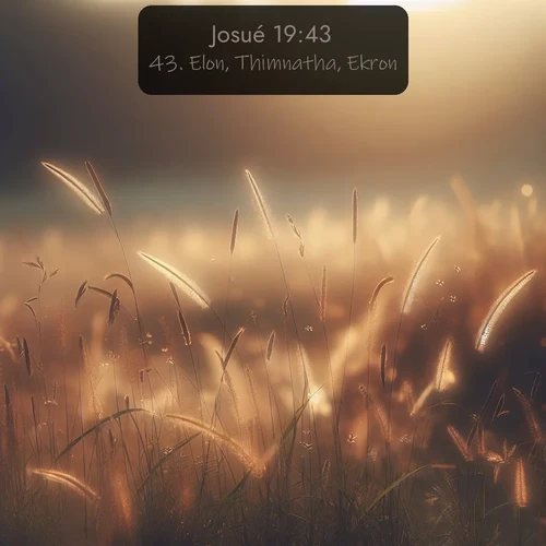 Segond Josué  ; image nature: image avec le verset biblique :Elon, Thimnatha, Ekron, ;  ; 19:43