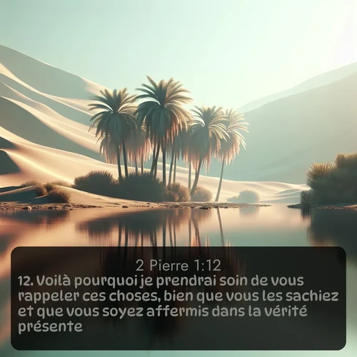 Segond 2 Pierre  ; image nature: image avec le verset biblique :Voilà pourquoi je prendrai soin de vous rappeler ces choses, bien que vous les sachiez et que vous soyez affermis dans la vérité présente. ;  ; 1:12