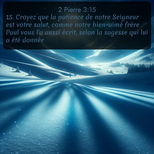 Segond 2 Pierre  ; image nature: image avec le verset biblique :Croyez que la patience de notre Seigneur est votre salut, comme notre bien-aimé frère Paul vous l&#039;a aussi écrit, selon la sagesse qui lui a été donnée. ;  ; 3:15
