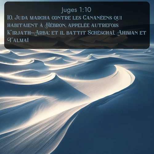 Segond Juges  ; image nature: image avec le verset biblique :Juda marcha contre les Cananéens qui habitaient à Hébron, appelée autrefois Kirjath-Arba; et il battit Schéschaï, Ahiman et Talmaï. ;  ; 1:10