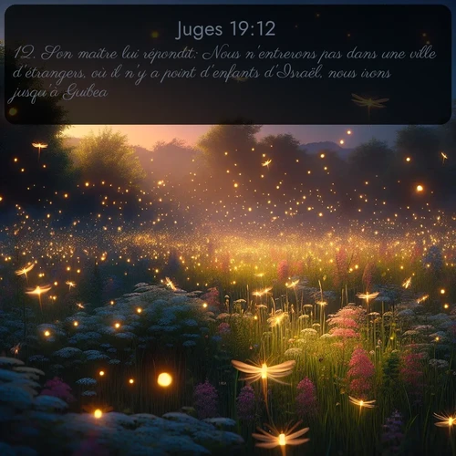 Segond Juges  ; image nature: image avec le verset biblique :Son maître lui répondit: Nous n&#039;entrerons pas dans une ville d&#039;étrangers, où il n&#039;y a point d&#039;enfants d&#039;Israël, nous irons jusqu&#039;à Guibea. ;  ; 19:12