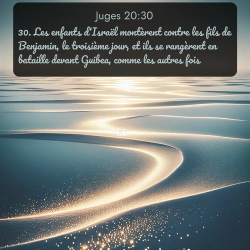 Segond Juges  ; image nature: image avec le verset biblique :Les enfants d&#039;Israël montèrent contre les fils de Benjamin, le troisième jour, et ils se rangèrent en bataille devant Guibea, comme les autres fois. ;  ; 20:30