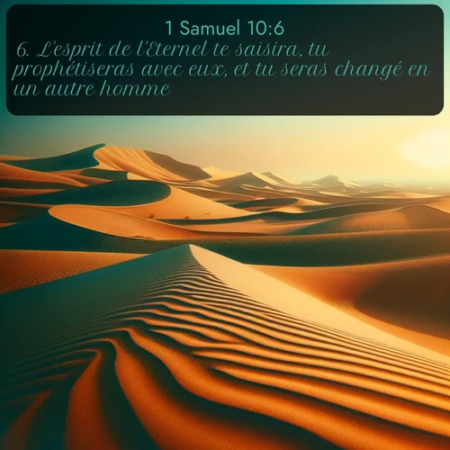 Segond 1 Samuel  ; image nature: image avec le verset biblique :L&#039;esprit de l&#039;Eternel te saisira, tu prophétiseras avec eux, et tu seras changé en un autre homme. ;  ; 10:6