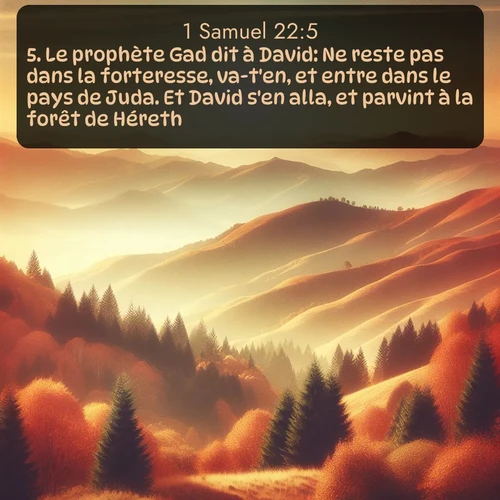 Segond 1 Samuel  ; image nature: image avec le verset biblique :Le prophète Gad dit à David: Ne reste pas dans la forteresse, va-t&#039;en, et entre dans le pays de Juda. Et David s&#039;en alla, et parvint à la forêt de Héreth. ;  ; 22:5