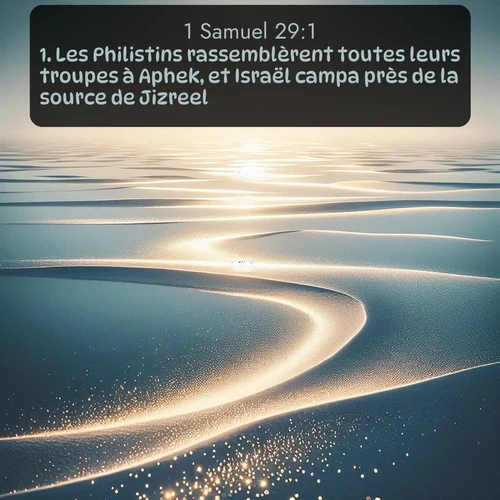 Segond 1 Samuel  ; image nature: image avec le verset biblique :Les Philistins rassemblèrent toutes leurs troupes à Aphek, et Israël campa près de la source de Jizreel. ;  ; 29:1