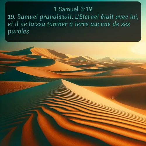 Segond 1 Samuel  ; image nature: image avec le verset biblique :Samuel grandissait. L&#039;Eternel était avec lui, et il ne laissa tomber à terre aucune de ses paroles. ;  ; 3:19