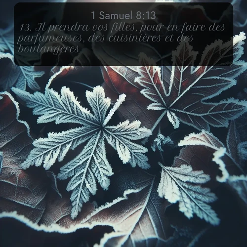 Segond 1 Samuel  ; image nature: image avec le verset biblique :Il prendra vos filles, pour en faire des parfumeuses, des cuisinières et des boulangères. ;  ; 8:13