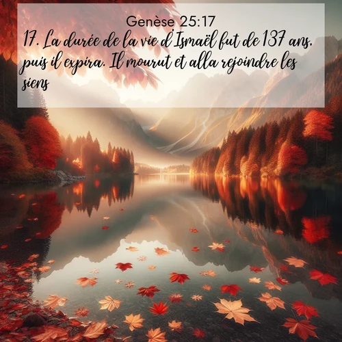 citation biblique : 17. La durée de la vie d&#039;Ismaël fut de 137 ans, puis il expira. Il mourut et alla rejoindre les siens.
 sur fond image nature