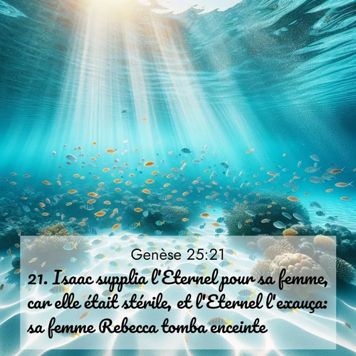 citation biblique : 21. Isaac supplia l&#039;Eternel pour sa femme, car elle était stérile, et l&#039;Eternel l&#039;exauça: sa femme Rebecca tomba enceinte.
 sur fond image nature