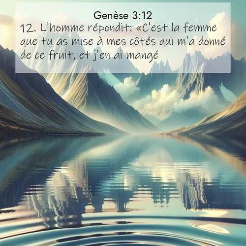 Segond21 Genèse  ; image nature: image avec le verset biblique :L&#039;homme répondit: «C&#039;est la femme que tu as mise à mes côtés qui m&#039;a donné de ce fruit, et j&#039;en ai mangé.» ;  ; 3:12