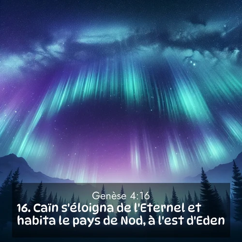 citation biblique : 16. Caïn s&#039;éloigna de l&#039;Eternel et habita le pays de Nod, à l&#039;est d&#039;Eden.
 sur fond image nature