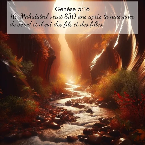 Segond21 Genèse  ; image nature: image avec le verset biblique :Mahalaleel vécut 830 ans après la naissance de Jéred et il eut des fils et des filles. ;  ; 5:16