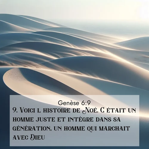 Segond21 Genèse  ; image nature: image avec le verset biblique :Voici l&#039;histoire de Noé. C&#039;était un homme juste et intègre dans sa génération, un homme qui marchait avec Dieu. ;  ; 6:9