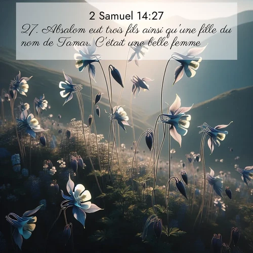 Segond21 2 Samuel  ; image nature: image avec le verset biblique :Absalom eut trois fils ainsi qu&#039;une fille du nom de Tamar. C&#039;était une belle femme. ;  ; 14:27