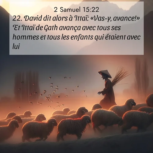 Segond21 2 Samuel  ; image nature: image avec le verset biblique :David dit alors à Ittaï: «Vas-y, avance!» Et Ittaï de Gath avança avec tous ses hommes et tous les enfants qui étaient avec lui. ;  ; 15:22