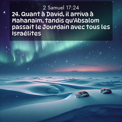 Segond21 2 Samuel  ; image nature: image avec le verset biblique :Quant à David, il arriva à Mahanaïm, tandis qu&#039;Absalom passait le Jourdain avec tous les Israélites. ;  ; 17:24