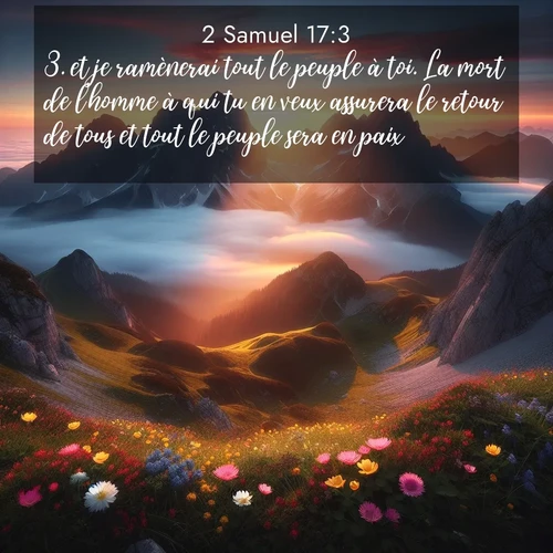 Segond21 2 Samuel  ; image nature: image avec le verset biblique :et je ramènerai tout le peuple à toi. La mort de l&#039;homme à qui tu en veux assurera le retour de tous et tout le peuple sera en paix.» ;  ; 17:3