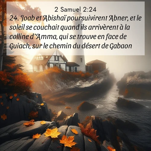 Segond21 2 Samuel  ; image nature: image avec le verset biblique :Joab et Abishaï poursuivirent Abner, et le soleil se couchait quand ils arrivèrent à la colline d&#039;Amma, qui se trouve en face de Guiach, sur le chemin du désert de Gabaon. ;  ; 2:24