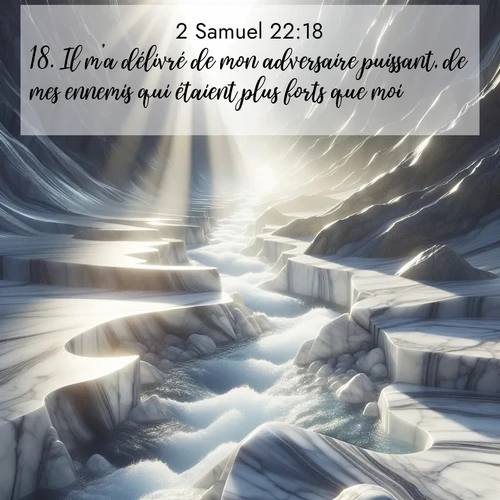 Segond21 2 Samuel  ; image nature: image avec le verset biblique :Il m&#039;a délivré de mon adversaire puissant, de mes ennemis qui étaient plus forts que moi. ;  ; 22:18
