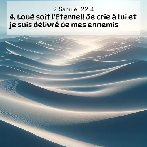 Segond21 2 Samuel  ; image nature: image avec le verset biblique :Loué soit l&#039;Eternel! Je crie à lui et je suis délivré de mes ennemis. ;  ; 22:4