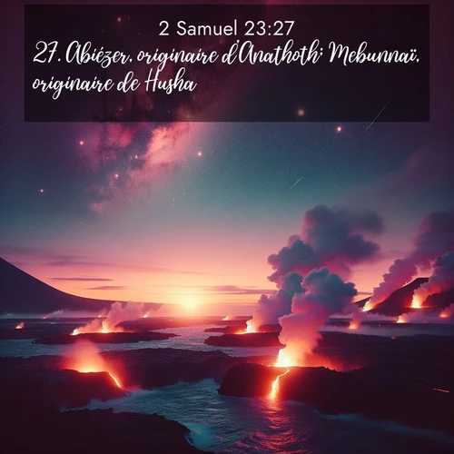 Segond21 2 Samuel  ; image nature: image avec le verset biblique :Abiézer, originaire d&#039;Anathoth; Mebunnaï, originaire de Husha; ;  ; 23:27