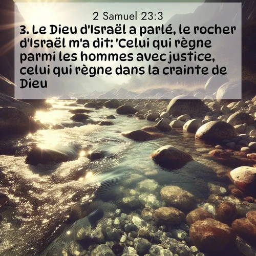 Segond21 2 Samuel  ; image nature: image avec le verset biblique :Le Dieu d&#039;Israël a parlé, le rocher d&#039;Israël m&#039;a dit: &#039;Celui qui règne parmi les hommes avec justice, celui qui règne dans la crainte de Dieu, ;  ; 23:3