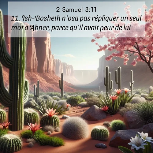 Segond21 2 Samuel  ; image nature: image avec le verset biblique :Ish-Bosheth n&#039;osa pas répliquer un seul mot à Abner, parce qu&#039;il avait peur de lui. ;  ; 3:11