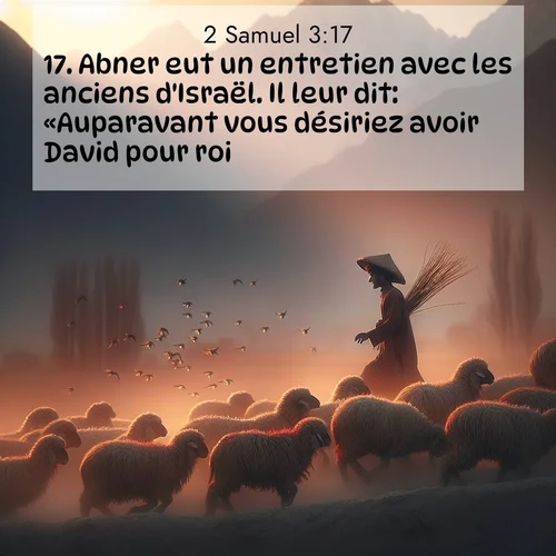 Segond21 2 Samuel  ; image nature: image avec le verset biblique :Abner eut un entretien avec les anciens d&#039;Israël. Il leur dit: «Auparavant vous désiriez avoir David pour roi. ;  ; 3:17