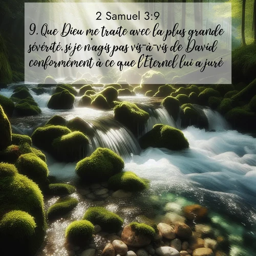 Segond21 2 Samuel  ; image nature: image avec le verset biblique :Que Dieu me traite avec la plus grande sévérité, si je n&#039;agis pas vis-à-vis de David conformément à ce que l&#039;Eternel lui a juré! ;  ; 3:9