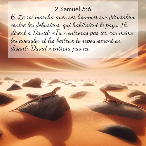 Segond21 2 Samuel  ; image nature: image avec le verset biblique :Le roi marcha avec ses hommes sur Jérusalem contre les Jébusiens, qui habitaient le pays. Ils dirent à David: «Tu n&#039;entreras pas ici, car même les aveugles et les boiteux te repousseront en disant: &#039;David n&#039;entrera pas ici.&#039;» ;  ; 5:6