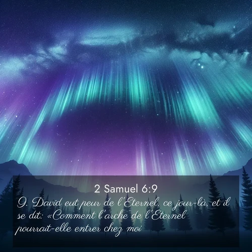 Segond21 2 Samuel  ; image nature: image avec le verset biblique :David eut peur de l&#039;Eternel, ce jour-là, et il se dit: «Comment l&#039;arche de l&#039;Eternel pourrait-elle entrer chez moi?» ;  ; 6:9