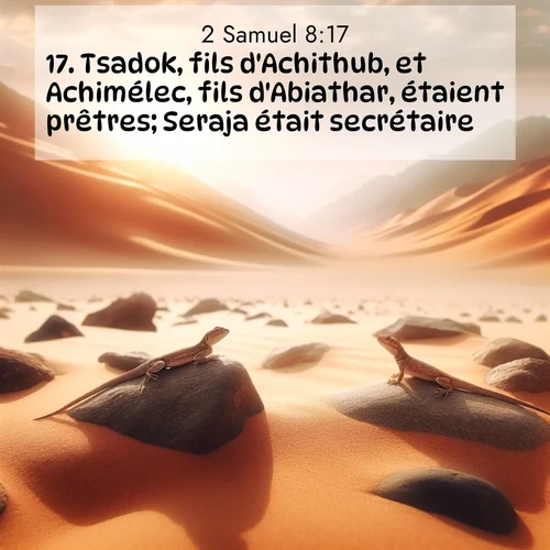 Segond21 2 Samuel  ; image nature: image avec le verset biblique :Tsadok, fils d&#039;Achithub, et Achimélec, fils d&#039;Abiathar, étaient prêtres; Seraja était secrétaire; ;  ; 8:17