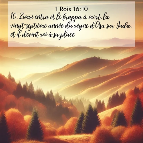 Segond21 1 Rois  ; image nature: image avec le verset biblique :Zimri entra et le frappa à mort, la vingt-septième année du règne d&#039;Asa sur Juda, et il devint roi à sa place. ;  ; 16:10