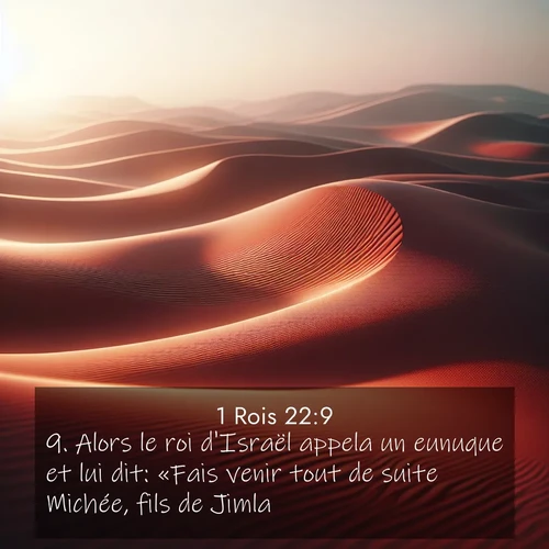 Segond21 1 Rois  ; image nature: image avec le verset biblique :Alors le roi d&#039;Israël appela un eunuque et lui dit: «Fais venir tout de suite Michée, fils de Jimla.» ;  ; 22:9
