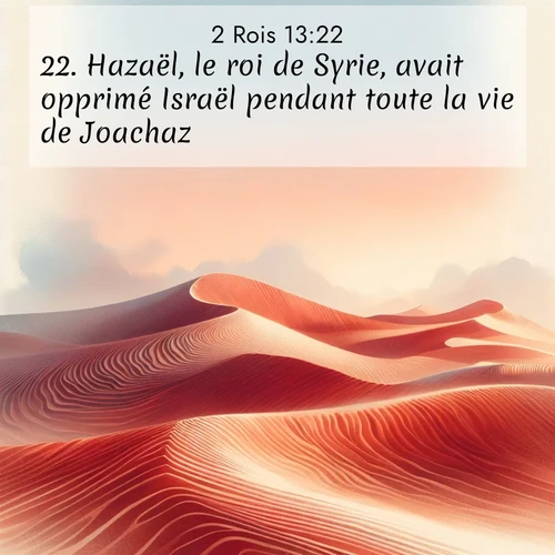 Segond21 2 Rois  ; image nature: image avec le verset biblique :Hazaël, le roi de Syrie, avait opprimé Israël pendant toute la vie de Joachaz. ;  ; 13:22