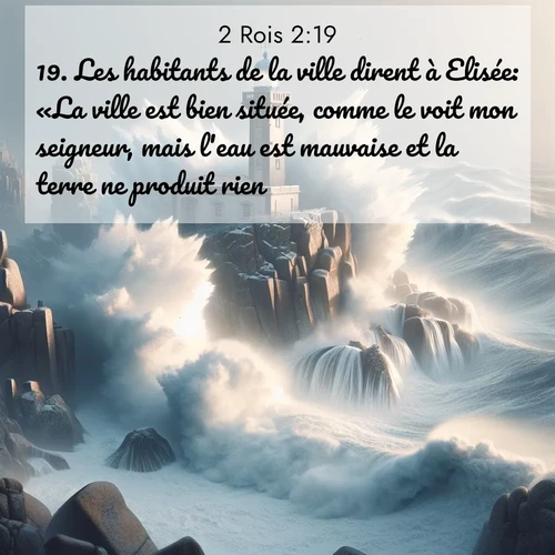 Segond21 2 Rois  ; image nature: image avec le verset biblique :Les habitants de la ville dirent à Elisée: «La ville est bien située, comme le voit mon seigneur, mais l&#039;eau est mauvaise et la terre ne produit rien.» ;  ; 2:19