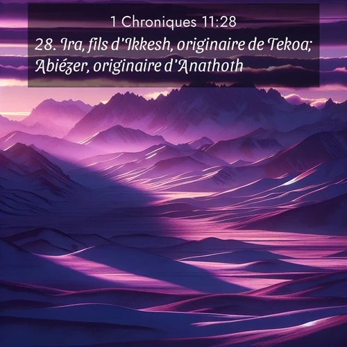 Segond21 1 Chroniques  ; image nature: image avec le verset biblique :Ira, fils d&#039;Ikkesh, originaire de Tekoa; Abiézer, originaire d&#039;Anathoth; ;  ; 11:28