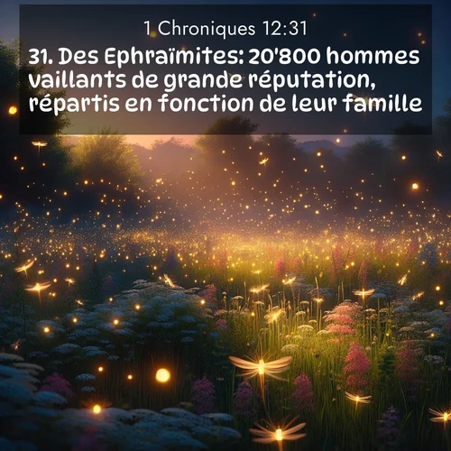 Segond21 1 Chroniques  ; image nature: image avec le verset biblique :Des Ephraïmites: 20&#039;800 hommes vaillants de grande réputation, répartis en fonction de leur famille. ;  ; 12:31