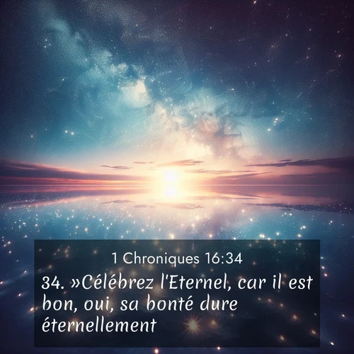 Segond21 1 Chroniques  ; image nature: image avec le verset biblique :»Célébrez l&#039;Eternel, car il est bon, oui, sa bonté dure éternellement! ;  ; 16:34