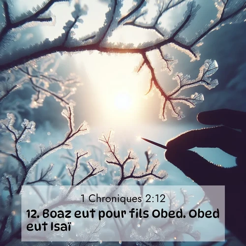Segond21 1 Chroniques  ; image nature: image avec le verset biblique :Boaz eut pour fils Obed. Obed eut Isaï. ;  ; 2:12